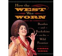 How The West Was Worn: Bustles And Buckskins On The Frontier - Enss Chris
