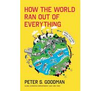 Peter S. Goodman – How the World Ran Out of Everything – Copertina rigida