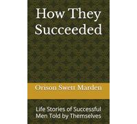 How They Succeeded: Life Stories of Successful Men Told by Themselves