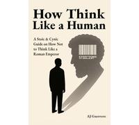 How think like a human: A stoic cynic guide on how not to think like a roman emperor