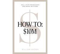 How To: : $10M: Sell Your Knowledge And Make Millions