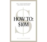How To: $10M: Sell Your Knowledge And Make Millions