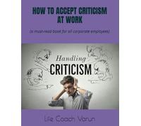 HOW TO ACCEPT CRITICISM AT WORK: a must-read book for all corporate employees