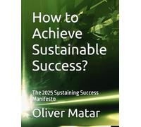 How to Achieve Sustainable Success?: The 2025 Sustaining Success Manifesto