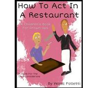 How to Act in a Restaurant: A Children’s Book for Grown-Ups