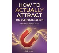 How To ACTUALLY Attract by Rick Lewis Bundle | The Complete System: The Real Psychology of Attraction and Why Nothing You Tried Worked A Step by Step ... You Want Faster Than You Thought Possible