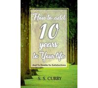 How to add 10 Years to Your Life And To Double Its Satisfactions (Tascabile)