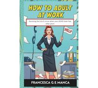 How to Adult at Work: Surviving the 9-to-5 circus when your ADHD brain has other plans