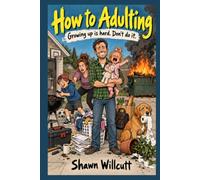 How To Adulting: Growing Up Is Hard. Don't Do It.