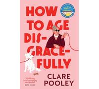 How to Age Disgracefully: The feel-good and uplifting new novel from the bestselling author of The Authenticity Project