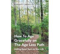 How To Age Gracefully on The Age Less Path: Adding Good Years to Your Life