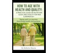 How to Age with Health and Quality: A Practical Guide to Nutrition, Sleep, and Vitality for Men & Women 60+