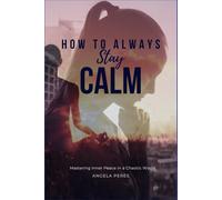 How to Always Stay Calm: Mastering Inner Peace in a Chaotic World