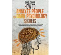 HOW TO ANALYZE PEOPLE AND DARK PSYCHOLOGY SECRETS: Discover How To Influence, Recognize Mind Control To Stop Emotional Manipulation by Learning the Art Of Reading People and Body Language Secrets