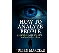 How to Analyze People: Decipher gestures, emotions, and hidden intentions