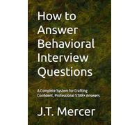 How to Answer Behavioral Interview Questions: A Complete System for Crafting Confident, Professional STAR+ Answers