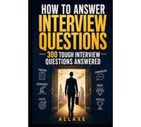 How To Answer Interview Questions - 300 Tough Interview Questions Answered