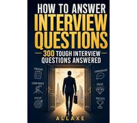 How To Answer Interview Questions - 300 Tough Interview Questions Answered