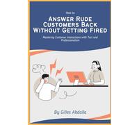 How to Answer Rude Customers Back Without Getting Fired: Mastering Customer Interactions with Tact and Professionalism