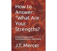 How to Answer: “What Are Your Strengths?: A Simple Framework for Communicating Your Value Clearly
