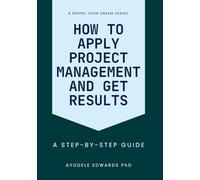 How to Apply Project Management and Get Results: A Step-by-Step Guide