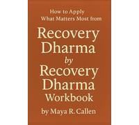 How to Apply What Matters Most from Recovery Dharma by Recovery Dharma Workbook