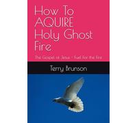 How To AQUIRE Holy Ghost Fire: The Gospel of Jesus - Fuel For the Fire