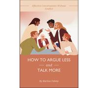How to Argue Less and Talk More: Effective Conversations Without Conflict