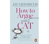 How to Argue with a Cat: A Human's Guide to the Art of Persuasion