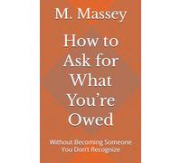 How to Ask for What You’re Owed: Without Becoming Someone You Don’t Recognize