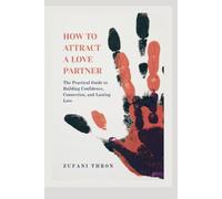 How To Attract a Love Partner: The Practical Guide to Building Confidence, Connection, and Lasting Love