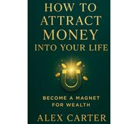 How to Attract Money into Your Life: Become a Magnet for Wealth