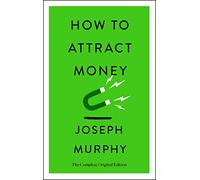 How to Attract Money: The Complete Original Edition