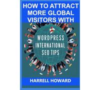 How to Attract More Global Visitors with WordPress International SEO Tips: How to Optimize Your Website for International Visitors with WordPress SEO Tips