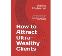How to Attract Ultra-Wealthy Clients: A Practical Guide for Real Estate Agents Entering the UHNWI Sector and Selling Luxury Properties