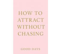 How To Attract Without Chasing