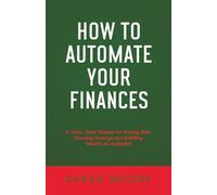 How to Automate Your Finances: A Calm, Clear System for Paying Bills, Growing Savings and Building Wealth on Autopilot
