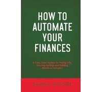 How to Automate Your Finances: A Calm, Clear System for Paying Bills, Growing Savings and Building Wealth on Autopilot