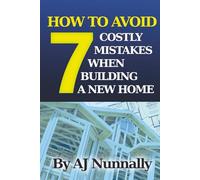 How To Avoid 7 Costly Mistakes When Building A New Home