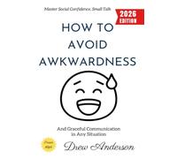 How to Avoid Awkwardness:: Master Social Confidence, Small Talk, and Graceful Communication in Any Situation