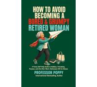 How to Avoid Becoming a Bored & Grumpy Retired Woman: A Funny Self-Help Guide to Hobbies, Friendship, Purpose, and Life After Work | Retirement Gift for Women