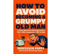 How to Avoid Becoming a Grumpy Old Man: A Funny Illustrated Self-Help Guide to Life's Little Annoyances | Gift for Men