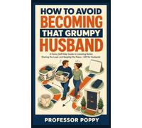 How to Avoid Becoming That Grumpy Husband: A Funny Self-Help Guide to Listening Better, Sharing the Load, and Keeping the Peace | Gift for Husbands