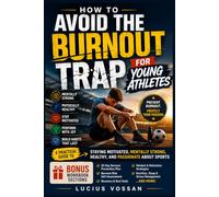 How to Avoid the Burnout Trap for Young Athletes: A Practical Guide to Staying Motivated, Mentally Strong, Healthy, and Passionate About Sports (Bonus Workbook Section Included)