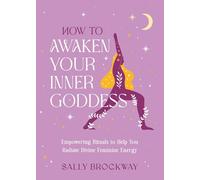 How to Awaken Your Inner Goddess: Empowering Rituals and Affirmations to Help You Radiate Divine Feminine Energy