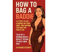 How To Bag A Baddie: 18 Steps to Get a Baddie on Your Arm, and Become the Man She Prays For