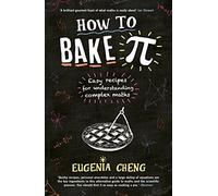 How to Bake Pi: Easy recipes for understanding complex maths