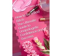 How to Be a Bad Bitch: The Ultimate Guide to Unapologetic Confidence and Success