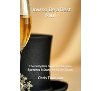 How to Be a Best Man: The Complete Guide to Stag Dos, Speeches & Standing by the Groom