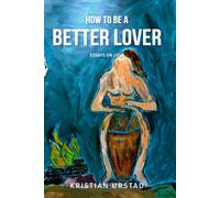 How to be a Better Lover: Essays on Love